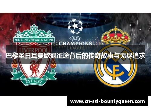 巴黎圣日耳曼欧冠征途背后的传奇故事与无尽追求