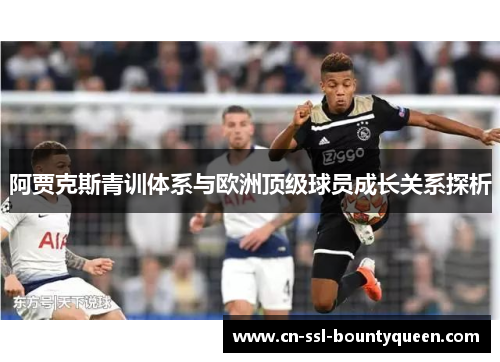 阿贾克斯青训体系与欧洲顶级球员成长关系探析 阿贾克斯青训体系与欧洲顶级球员成长关系探析