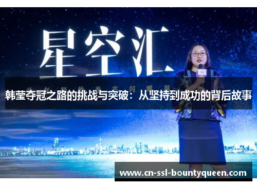 韩莹夺冠之路的挑战与突破:从坚持到成功的背后故事 韩莹夺冠之路的挑战与突破:从坚持到成功的背后故事