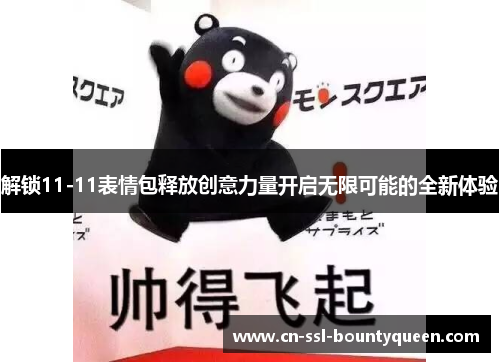 解锁11-11表情包释放创意力量开启无限可能的全新体验 解锁11-11表情包释放创意力量开启无限可能的全新体验