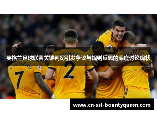 英格兰足球联赛关键判罚引发争议与规则反思的深度讨论现状