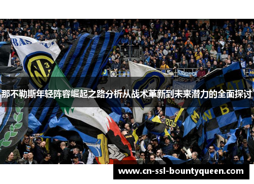 那不勒斯年轻阵容崛起之路分析从战术革新到未来潜力的全面探讨