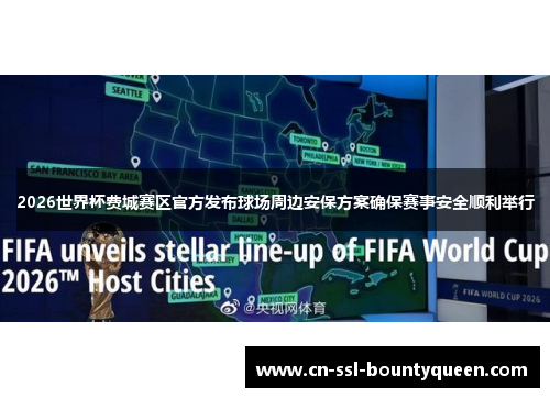 2026世界杯费城赛区官方发布球场周边安保方案确保赛事安全顺利举行
