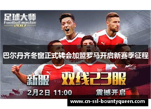 巴尔丹齐冬窗正式转会加盟罗马开启新赛季征程