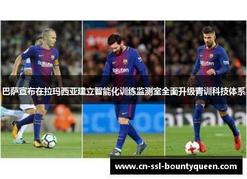 巴萨宣布在拉玛西亚建立智能化训练监测室全面升级青训科技体系